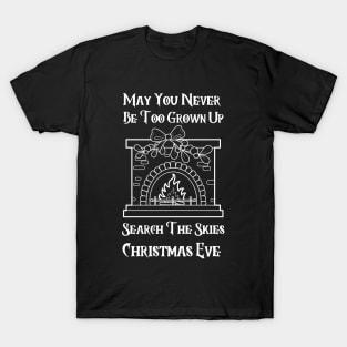 May You Never Be Too Grown Up Search The Skies Christmas Eve T-Shirt